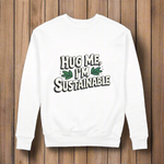 Hug Me I'm Sustainable Quote 100% Organic Cotton Womens Graphic Sweatshirt